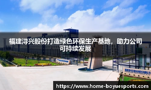 福建浔兴股份打造绿色环保生产基地，助力公司可持续发展