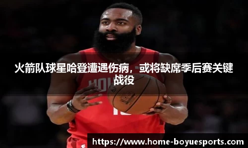 火箭队球星哈登遭遇伤病，或将缺席季后赛关键战役